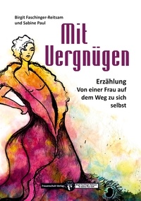 Birgit Faschinger-Reitsam et Sabine M. Paul - Mit Vergnügen - Von einer Frau auf dem Weg zu sich selbst.