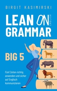 Birgit Kasimirski - Lean on English Grammar Big 5 - Fünf Zeiten richtig anwenden und sicher auf Englisch kommunizieren.