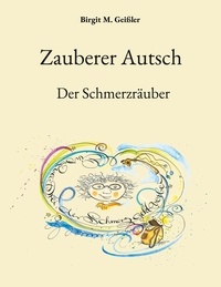Birgit M. Geißler - Zauberer Autsch - Der Schmerzräuber.