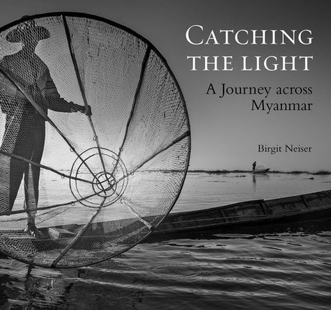 Birgit Neiser - Catching the light, a journey across Myanmar.