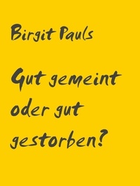 Birgit Pauls - Gut gemeint oder gut gestorben? - Ein Corona-Krimi.