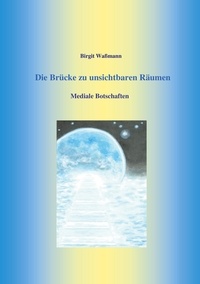 Birgit Waßmann - Die Brücke zu unsichtbaren Räumen - Mediale Botschaften.