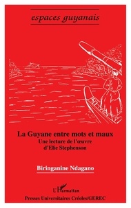 Biringanine Ndagano - La Guyane entre mots et maux - Une lecture de l'oeuvre d'Elie Stephenson.