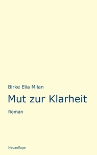 Birke Elia Milan - Mut zur Klarheit - Roman.