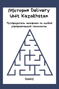  Birlik Mendybayev et  Zhupankhan Aibek - (И)СТОРИЯ DELIVERY UNIT KAZAKHSTAN. ПУТЕВОДИТЕЛЬ ЧИНОВНИКА ПО ОСОБОЙ УПРАВЛЕНЧЕСКОЙ ТЕХНОЛОГИИ - Delivery Unit, #1.