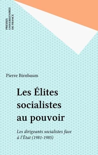 LES ELITES SOCIALISTES AU POUVOIR. Les dirigeants socialistes face à l'Etat, 1981-1985