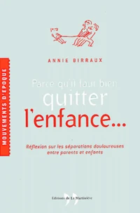 Parce Qu'Il Faut Bien Quitter L'Enfance... Reflexion Sur Les Separations Douloureuses Entre Parents Et Enfants