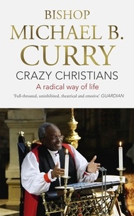 Bishop Michael B. Curry - Crazy Christians - A Radical Way of Life.