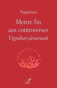 Meilleur téléchargement d'ebook gratuit METTRE FIN AUX CONTROVERSES - VIGRAHAVYVARTAN in French par Nagarjuna 9782204155571