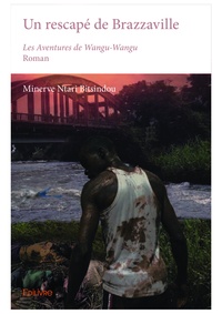 Bitsindou minerve Ntari - Un rescapé de brazzaville - Les Aventures de Wangu-Wangu - Roman.