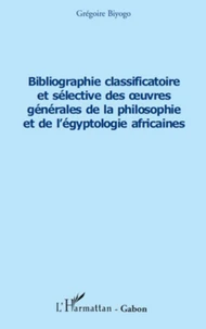 Bibliographie classificatoire et sélective des uvres générales de la philosophie et de l'égyptologie africaines