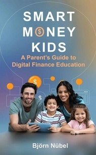 Ebook search téléchargement gratuit Smart Money Kids: A Parent’s Guide to Digital Finance Education par 9781964984131