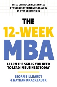 Bjorn Billhardt et Nathan Kracklauer - The 12 Week MBA - Learn The Skills You Need to Lead in Business Today.