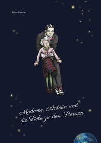 Björn Kiehne - Madame, Antoiin und die Liebe zu den Sternen.
