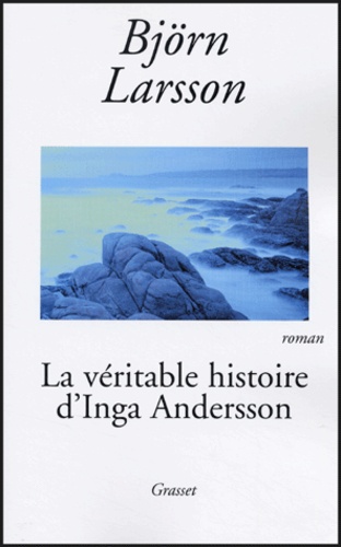 Björn Larsson - La véritable histoire d'Inga Andersson.
