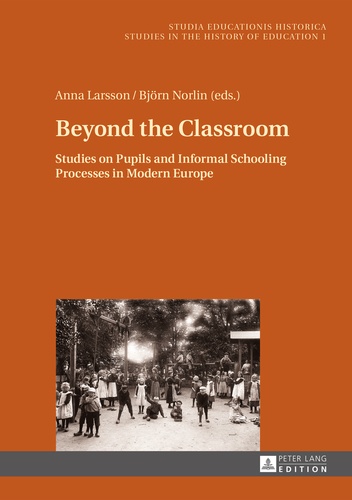 Björn Norlin et Anna Larsson - Beyond the Classroom - Studies on Pupils and Informal Schooling Processes in Modern Europe.