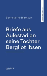 Briefe aus Aulestad an seine Tochter Bergliot Ibsen