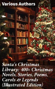 Santa's Christmas Library: 400+ Christmas Novels, Stories, Poems, Carols &amp; Legends (Illustrated Edition)