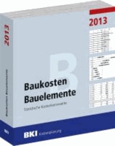 BKI Baukosten 2013 Teil 2: Statistische Kostenkennwerte für Bauelemente.