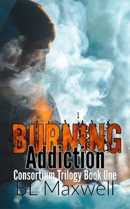  BL Maxwell - Burning Addiction - Consortium Trilogy, #1.