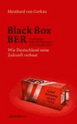 Black Box BER - Vom Flughafen Berlin Brandenburg und anderen Großbaustellen. Wie Deutschland seine Zukunft verbaut.
