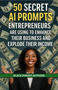 50 Secret AI Prompts Entrepreneurs Are Using To Enhance Their Business and Explode Their Income