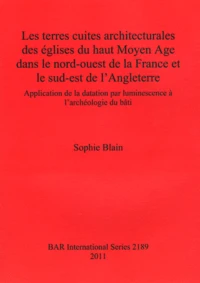 Les terres cuites architecturales des églises du haut Moyen Age dans le nord-ouest de la France et le sud-est de l'Angleterre