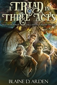  Blaine D. Arden - A Triad in Three Acts: The Complete Forester Trilogy - Tales of the Forest.