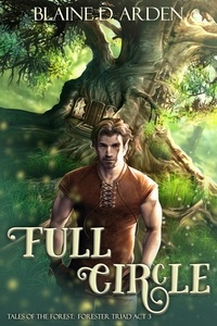  Blaine D. Arden - Full Circle: Forester Triad Act Three - Tales of the Forest, #3.