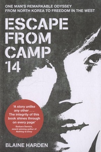 Blaine Harden - Escape from Camp 14 - One Man's Remarkable Odyssey from North Korea to Freedom in the West.
