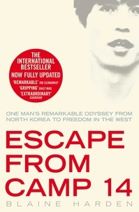 Blaine Harden - Escape from Camp 14 - One Man's Remarkable Odyssey from North Korea to Freedom in the West.