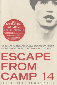 Blaine Harden - Escape from Camp 14 - One Man's Remarkable Odyssey from North Korea to Freedom in the West.