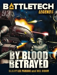  Blaine Lee Pardoe et  Mel Odom - BattleTech Legends: By Blood Betrayed - BattleTech Legends, #41.