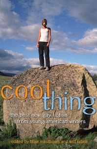 Blair Mastbaum et Will Fabro - Cool Thing - The Best New Gay Fiction from Young American Writers.