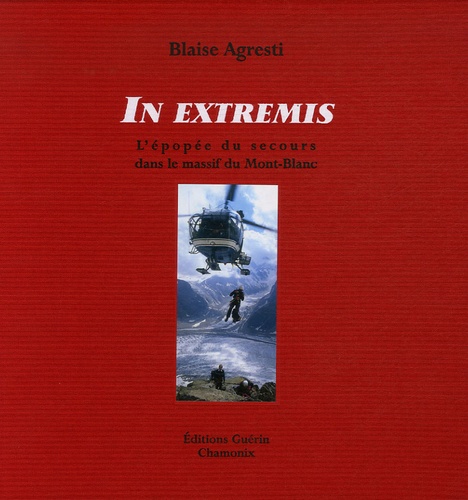 Blaise Agresti - In extremis - L'épopée du secours dans le massif du Mont-Blanc.