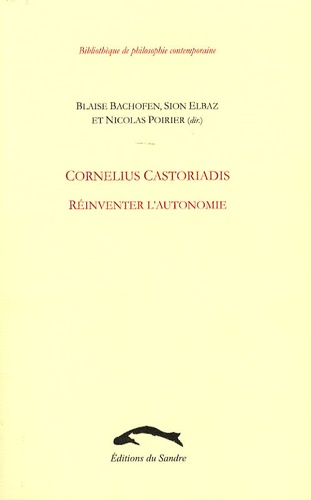 Blaise Bachofen et Sion Elbaz - Cornelius Castoriadis - Réinventer l'autonomie.