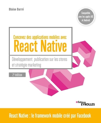 Concevez des applications mobiles avec React Native. Développement, publication sur les stores et stratégie marketing 2e édition