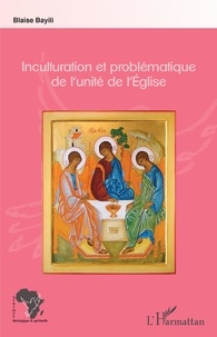 Ebook gratuit tlcharger top Inculturation et problmatique de l'unit de l'Eglise par Blaise Bayili (French Edition) 9782343183428 MOBI ePub iBook