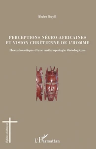 Perceptions négro-africaines et vision chrétienne de l'homme
