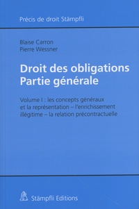 Blaise Carron et Pierre Wessner - Droit des obligations - Partie générale Volume 1, Les concepts généraux et la représentation, l'enrichissement illégitime, la relation précontractuelle.