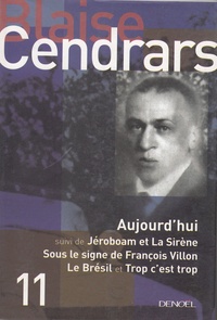 Blaise Cendrars - Aujourd'hui - Suivi de Jéroboam ; La Sirène ; Sous le signe de François Villon ; Le Brésil ; Trop c'est trop.