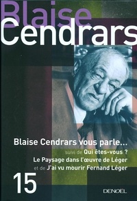 Blaise Cendrars - Blaise Cendars vous parle... - Suivi de Qui êtes-vous ? ; Le Paysage dans l'oeuvre de Léger ; J'ai vu mourir Fernand Léger.