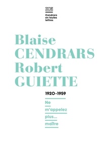 Blaise Cendrars et Robert Guiette - Blaise Cendrars / Robert Guiette.  1920-1959 - Ne m'appelez plus... maître.