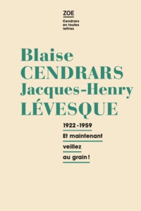 Blaise Cendrars et Jacques-Henry Lévesque - Correspondance 1922-1959 - "Et maintenant, veillez au grain !".
