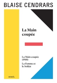 Blaise Cendrars - Oeuvres complètes - Tome 6, La Main coupée suivi de La Main coupée (1918) et de La Femme et le Soldat.