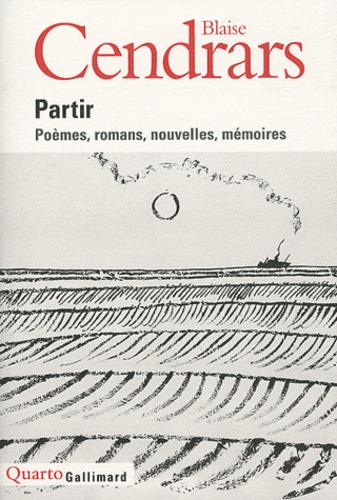Blaise Cendrars - Partir - Poèmes, romans, nouvelles, mémoires.