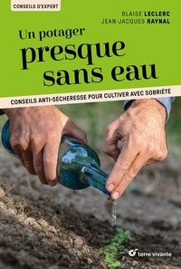 Blaise Leclerc et Jean-Jacques Raynal - Un potager presque sans eau - Conseils anti-sécheresse pour cultiver avec sobriété.