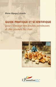 Blaise Mpupu Lutondo - Guide pratique et scientifique pour l'élevage des poules pondeuses et des poulets de chair.