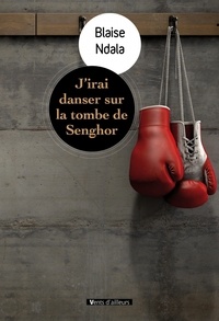 Téléchargements pdf ebook gratuits J'irai danser sur la tombe de Senghor PDB iBook