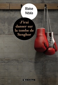 Tlcharger des ebooks mobiles J'irai danser sur la tombe de Senghor PDF DJVU ePub (Litterature Francaise) 9782364131958 par Blaise Ndala